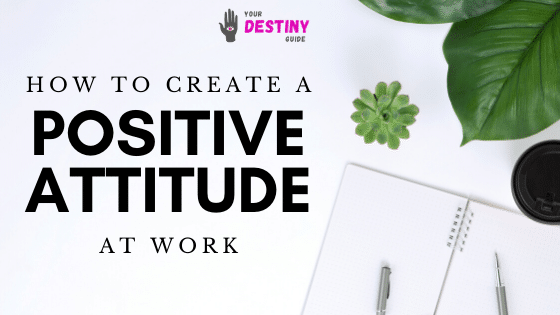 how to create a positive attitude at work